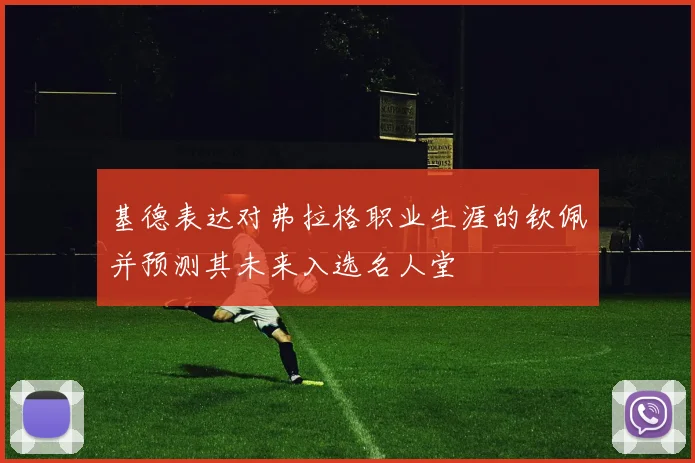 基德表达对弗拉格职业生涯的钦佩并预测其未来入选名人堂