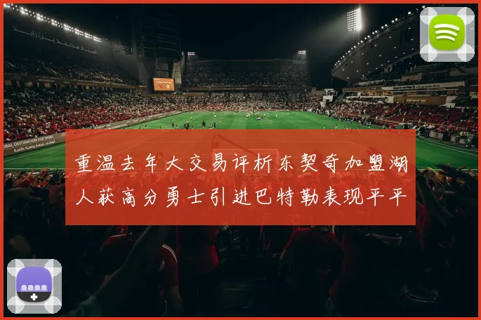 重温去年大交易评析东契奇加盟湖人获高分勇士引进巴特勒表现平平